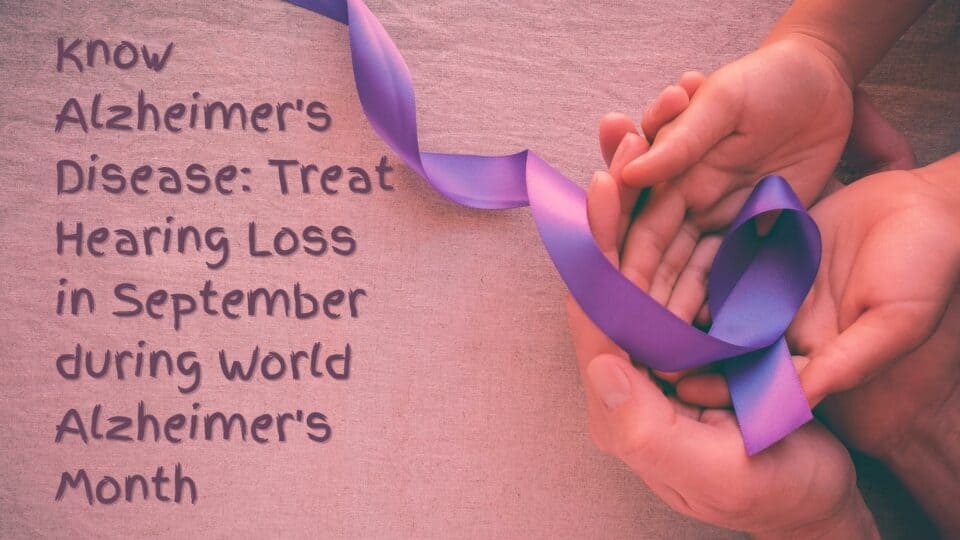 Know Alzheimer's Disease Treat Hearing Loss in September during World Alzheimer's Month(3) (1)